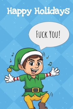 Happy Holidays Fuck You: Fun Christmas Santa Elf Notebook and Journal for Writing with Funny Cartoon and Message Cover Design