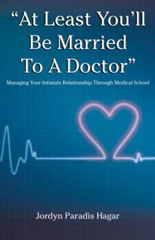 Paperback "At Least You'll Be Married to a Doctor": Managing Your Intimate Relationship Through Medical School Book