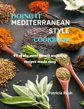 DOING IT MEDITERRANEAN STYLE cookbook: 49 of the most mouth watering recipes made easy