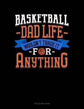 Paperback Basketball Dad Life Wouldn't Trade It For Anything: Two Column Ledger Book
