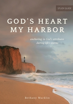 Paperback God's Heart, My Harbor: Anchoring in God's Attributes During Life's Storms Book