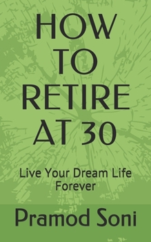 Paperback HOW TO RETIRE AT 30: Stop Worrying and Start Living Your dream Life Book