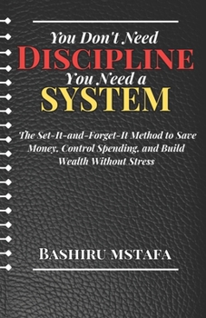 Paperback You Don't Need Discipline, You Need a System: The Set-It-and-Forget-It Method to Save Money, Control Spending, and Build Wealth Without Stress Book