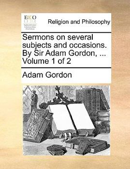 Paperback Sermons on Several Subjects and Occasions. by Sir Adam Gordon, ... Volume 1 of 2 Book