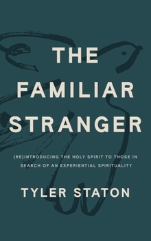 Paperback The Familiar Stranger: (Re)Introducing the Holy Spirit to Those in Search of an Experiential Spirituality Book