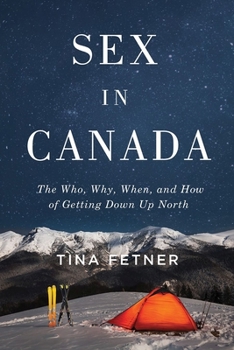 Paperback Sex in Canada: The Who, Why, When, and How of Getting Down Up North Book