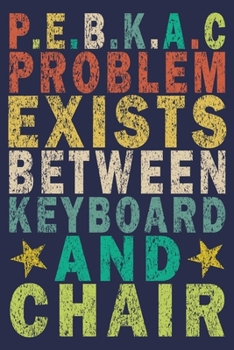 P.E.B.K.A.C Problem Exists Between Keyboard And Chair: Funny Vintage Tech Support Gift Journal