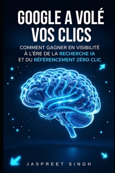 Google A Volé Vos Clics: Voici Comment Voler en Arrière (Google Stole Your Clicks) (French Edition)