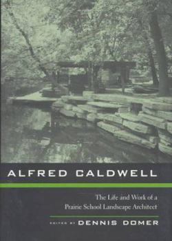 Hardcover Alfred Caldwell: The Life and Work of a Prairie School Landscape Architect Book