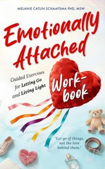 Paperback Emotionally Attached Workbook: Guided Exercises for Letting Go and Living Light Book