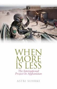 Hardcover When More Is Less: The International Project in Afghanistan (Columbia/Hurst) Book