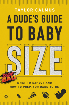 Hardcover A Dude's Guide to Baby Size: What to Expect and How to Prep for Dads-To-Be Book