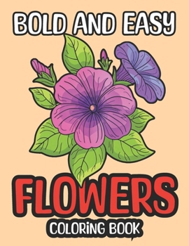 Bold and Easy Flowers Coloring Book: 50 Simple Large Print Designs for Adults