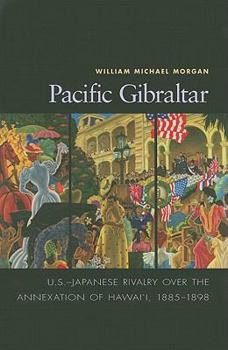 Pacific Gibraltar: U.S.-Japanese Rivalry Over the Annexation of Hawaii, 1885-1898 - Book  of the Diplomats and Diplomacy