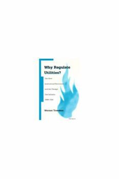 Hardcover Why Regulate Utilities?: The New Institutional Economics and the Chicago Gas Industry, 1849-1924 Book