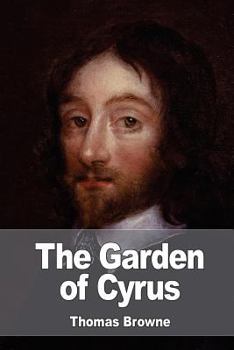 The Garden of Cyrus, or, The Quincunciall Lozenge, or Network Plantations of the Ancients, Artificially, Naturally, and Mystically Considered, - Book #2 of the Diptych of Discourses