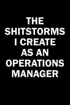 The Shitstorms I Create As An Operations Manager: Funny gag gift for snarky sarcastic Operations Manager - blank lined notebook