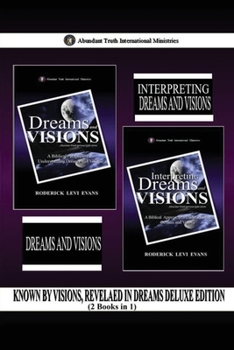 Known by Visions, Revealed in Dreams Deluxe Edition (2 Books in 1): Dreams and Visions & Interpreting Dreams and Visions (Abundant Truth Deluxe Editions)