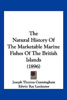 Hardcover The Natural History Of The Marketable Marine Fishes Of The British Islands (1896) Book