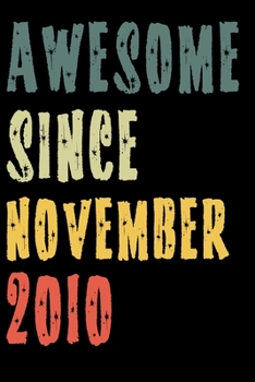 Awesome Since November 2010: Perfect Notebook for Home or School, Writing Poetry, use as a Diary, Gratitude Writing, Travel Journal or Dream Journal. Birthday Gift