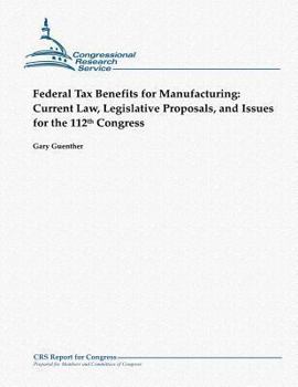 Paperback Federal Tax Benefits for Manufacturing: Current Law, Legislative Proposals, and Issues for the 112th Congress Book