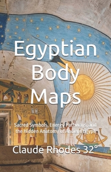 Egyptian Body Maps: Sacred Symbols, Energy Pathways, and the Hidden Anatomy of Ancient Egypt