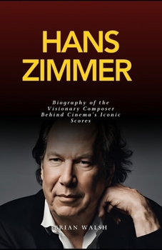 Paperback Hans Zimmer: Biography of the Visionary Composer Behind Cinema's Iconic Scores Book