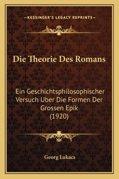 Paperback Die Theorie Des Romans: Ein Geschichtsphilosophischer Versuch Uber Die Formen Der Grossen Epik (1920) [German] Book