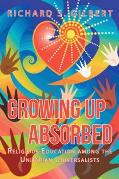 Paperback Growing Up Absorbed: Religious Education Among the Unitarian Universalists Book