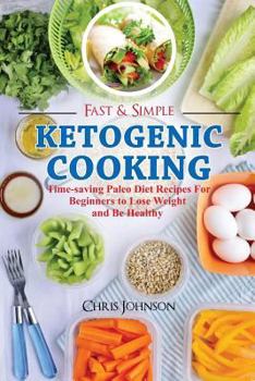 Paperback Fast & Simple Ketogenic Cooking: Time-saving Ketogenic Diet Recipes for Beginners to Lose Weight and Be Healthy Book
