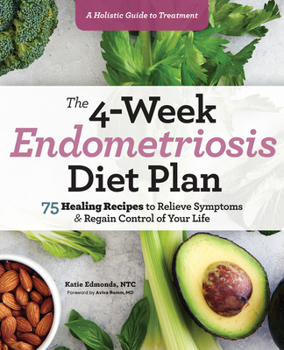 4-Week Endometriosis Diet Plan: 75 Healing Recipes to Relieve Symptoms and Regain Control of Your Life