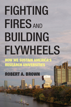 Paperback Fighting Fires and Building Flywheels: How We Sustain America's Research Universities Book