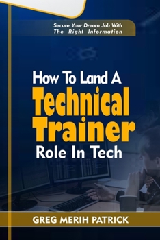 Paperback How To Land A Technical Trainer Role In Tech: Secure your dream Tech job with the right information Book