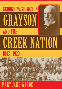 Paperback George Washington Grayson and the Creek Nation, 1843-1920: Volume 235 Book