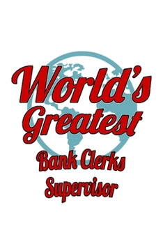 World's Greatest Bank Clerks Supervisor: Personal Bank Clerks Supervisor Notebook, Bank Assistants Supervisor Journal Gift, Diary, Doodle Gift or Notebook | 6 x 9 Compact Size, 109 Blank Lined Pages