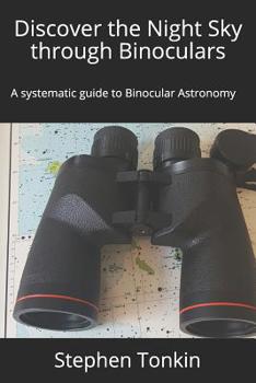 Paperback Discover the Night Sky through Binoculars: A systematic guide to Binocular Astronomy Book