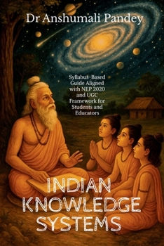 INDIAN KNOWLEDGE SYSTEMS: Syllabus-Based Guide Aligned with NEP and UGC Framework for Students and Educators