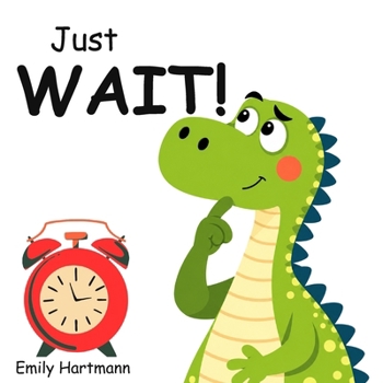 Just Wait!: Children's Book about Patience, Emotions and Big Feelings for Kids, Preschool and Kindergarten, Ages 2-6