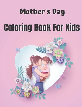 Paperback Mother's Day Coloring Book For Kids: Mother's Day colouring Pages For kids, Perfect Cute Mother's Day colouring Books for boys, girls, and kids of age [Large Print] Book