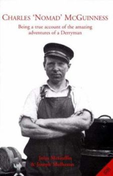 Charles 'Nomad' McGuinness: Being a true account of the amazing adventures of a Derryman, pirate, IRA man, gun runner, polar explorer, adventurer, mercenary, rogue, escaper and hero