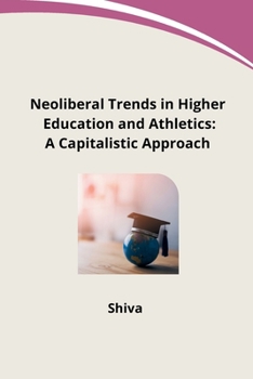 Paperback Neoliberal Trends in Higher Education and Athletics: A Capitalistic Approach Book