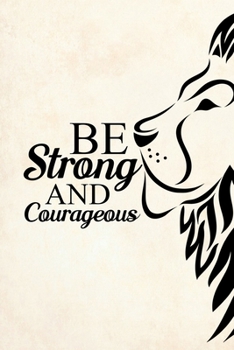 Be Strong and Courageous: Blank Lined Journal Notebook, 6" x 9", Lion journal, Lion notebook, Ruled, Writing Book, Notebook for Lion lovers, World Lion Day Gifts