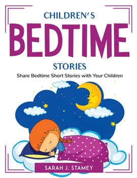 Children's Bedtime Stories: Share Bedtime Short Stories with Your Children