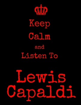 Keep Calm And Listen To Lewis Capaldi: Lewis Capaldi Notebook/ journal/ Notepad/ Diary For Fans. Men, Boys, Women, Girls And Kids | 100 Black Lined Pages | 8.5 x 11 inches | A4