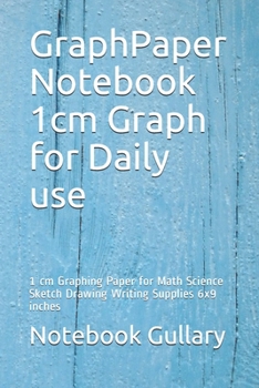 GraphPaper Notebook 1cm: 1 cm Graphing Paper for Math Science Sketch Drawing Writing Supplies 6x9 inches