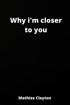 why i'm closer to you