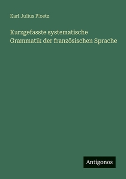 Kurzgefasste systematische Grammatik der französischen Sprache
