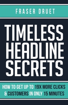 Paperback Timeless Headline Secrets: How To Get Up To 19X More Clicks & Customers In Only 15 Minutes Book