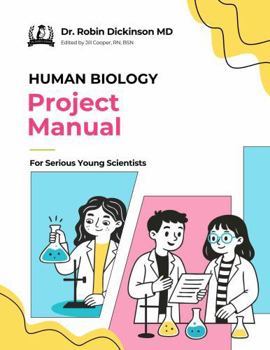 Human Biology Project Manual for Serious Young Scientists: 20 Hands-On Anatomy Experiments and Body Models for Kids Ages 8 to 18, Using Household Supplies, from a Family Doctor