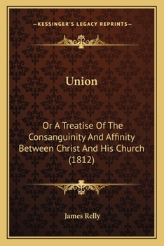 Paperback Union: Or A Treatise Of The Consanguinity And Affinity Between Christ And His Church (1812) Book